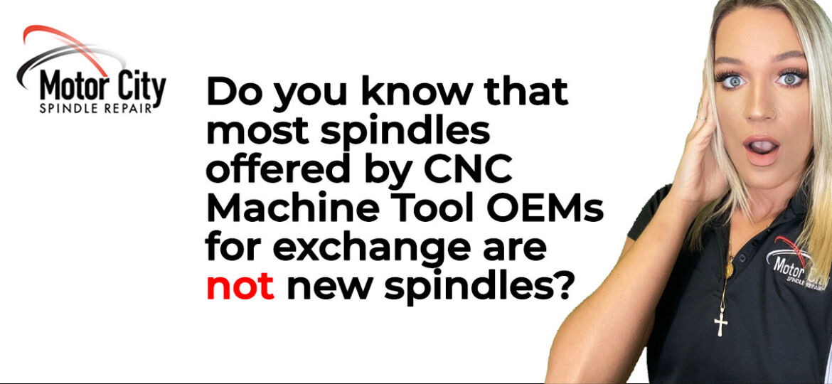 Do you know that most spindles offered by CNC Machine Tool OEMs for exchange are not new spindles?