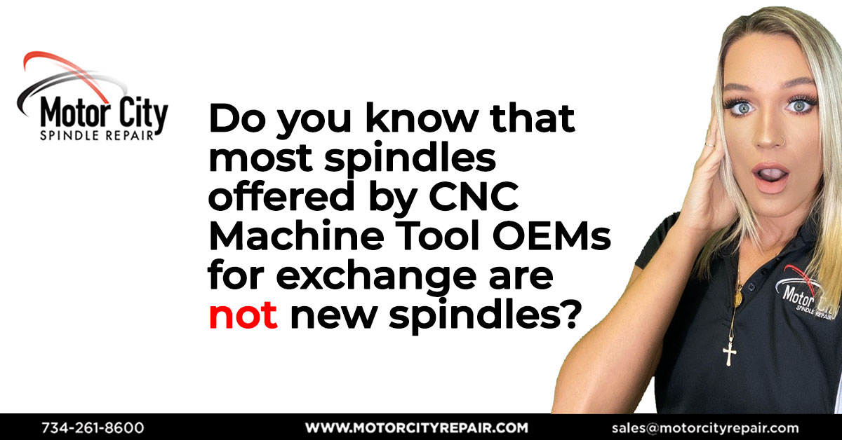 Do you know that most spindles offered by CNC Machine Tool OEMs for exchange are not new spindles?